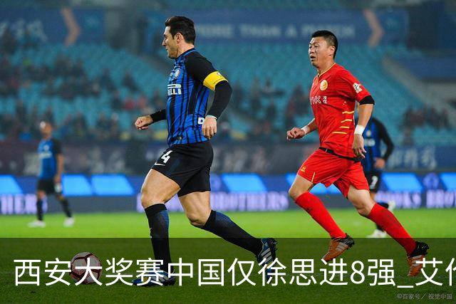 西安大奖赛中国仅徐思进8强 艾伦塞尔比爆冷出局