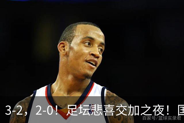 3-2，2-0！足坛悲喜交加之夜！国足世界杯梦碎 马竞巴萨大捷 曼联米兰落败